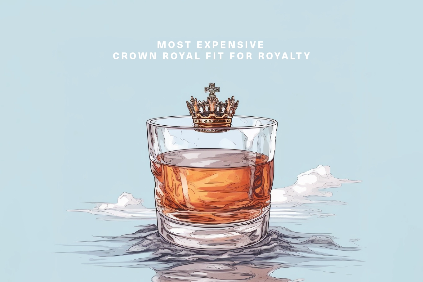 Most Expensive Crown Royal Fit for Royalty